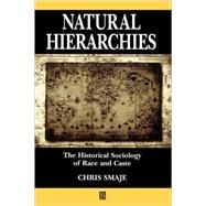 Natural Hierarchies The Historical Sociology of Race and Caste by Smaje, Chris, 9780631209492