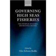 Governing High Seas Fisheries The Interplay of Global and Regional Regimes by Stokke, Olav Schram, 9780198299493