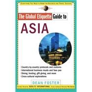 The Global Etiquette Guide to Asia Everything You Need to Know for Business and Travel Success by Foster, Dean, 9780471369493