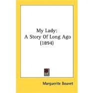 My Lady : A Story of Long Ago (1894) by Bouvet, Marguerite, 9780548829493