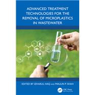 Advanced Treatment Technologies for the Removal of Microplastics in Wastewater by Haq, Izharul, 9781032459493