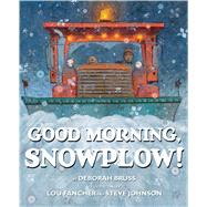 Good Morning, Snowplow! by Bruss, Deborah; Johnson, Steve; Fancher, Lou, 9781338089493