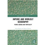Impure and Worldly Geography: Pierre Gourou and Tropicality by Bowd,Gavin, 9781409439493