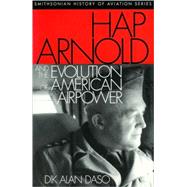 Hap Arnold and the Evolution of American Airpower by Daso, Dik Alan; Overy, Richard, 9781560989493