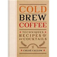 Cold Brew Coffee Techniques, Recipes & Cocktails by Callow, Chlo�, 9781840919493