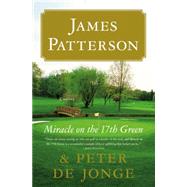 Miracle on the 17th Green A Novel by Patterson, James; de Jonge, Peter, 9780316089494