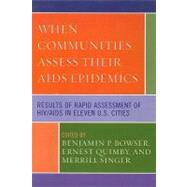 When Communities Assess their AIDS Epidemics Results of Rapid Assessment of HIV/AIDS in Eleven U.S. Cities by Bowser, Benjamin P.; Quimby, Ernest; Singer, Merrill; Goosby, Eric; Kushnick, Louis; Trotter II, Robert T.; Curtis, Ric; Conde, Alix; Irizarry, Maria; Wolf, Christina; LaKosky, Paul; Ward, Elijah; Ouellet, Lawrence J.; Perkins, William Eric; Metzger, Davi, 9780739129494