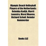 Olympic Beach Volleyball Players of the Netherlands : Rebekka Kadijk, Marrit Leenstra, Merel Mooren, Richard Schuil, Reinder Nummerdor by , 9781157289494