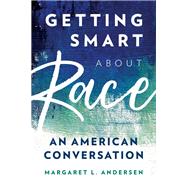 Getting Smart about Race An American Conversation by Andersen, Margaret L., 9781538129494