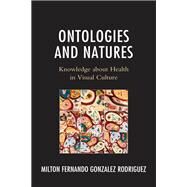 Ontologies and Natures Knowledge about Health in Visual Culture by Gonzalez Rodriguez, Milton Fernando, 9781666909494
