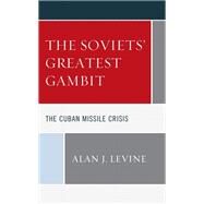 The Soviets' Greatest Gambit The Cuban Missile Crisis by Levine, Alan J., 9781793629494