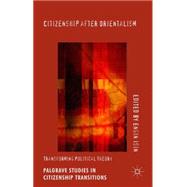 Citizenship after Orientalism Transforming Political Theory by Isin, Engin, 9781137479495