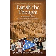 Parish the Thought An Inspirational Memoir of Growing Up Catholic in the 1960s by Ruane, John Bernard, 9781416589495