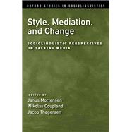 Style, Mediation, and Change Sociolinguistic Perspectives on Talking Media by Mortensen, Janus; Coupland, Nikolas; Thogersen, Jacob, 9780190629496