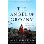 The Angel of Grozny Orphans of a Forgotten War by Seierstad, sne, 9780465019496