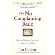 The No Complaining Rule Positive Ways to Deal with Negativity at Work by Gordon, Jon, 9780470279496