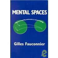Mental Spaces : Aspects of Meaning Construction in Natural Language by Gilles Fauconnier , Foreword by Eve Sweester , George Lakoff, 9780521449496