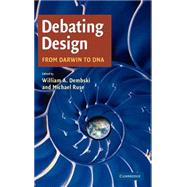 Debating Design: From Darwin to DNA by Edited by William A. Dembski , Michael Ruse, 9780521829496
