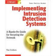 Implementing Intrusion Detection Systems A Hands-On Guide for Securing the Network by Crothers, Tim, 9780764549496