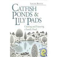 Catfish Ponds & Lily Pads Creating and Enjoying a Family Pond by Riotte, Louise, 9780882669496