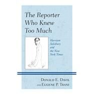 The Reporter Who Knew Too Much Harrison Salisbury and the New York Times by Davis, Donald E.; Trani, Eugene P., 9781442219496