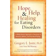 Hope, Help, and Healing for Eating Disorders A Whole-Person Approach to Treatment of Anorexia, Bulimia, and Disordered Eating by Jantz, Gregory L.; McMurray, Ann, 9780307459497