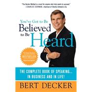 You've Got to Be Believed to Be Heard Reach the First Brain to Communicate in Business and in Life by Decker, Bert, 9780312099497
