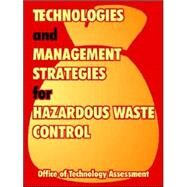 Technologies And Management Strategies For Hazardous Waste Control by Office of Technology Assessment, 9781410219497