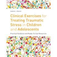 Clinical Exercises for Treating Traumatic Stress in Children and Adolescents by Grasso, Damion J., 9781849059497