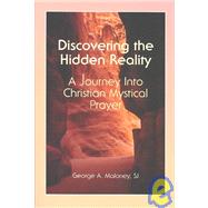 Discovering the Hidden Reality : A Journey into Christian Mystical Prayer by Maloney, George A., 9780818909498