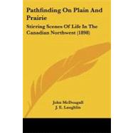 Pathfinding on Plain and Prairie : Stirring Scenes of Life in the Canadian Northwest (1898) by McDougall, John; Laughlin, J. E., 9781437109498