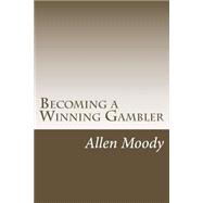 Becoming a Winning Gambler by Moody, Allen, 9781484019498