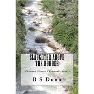 Slaughter Above the Border by Dunn, B. S., 9781519449498
