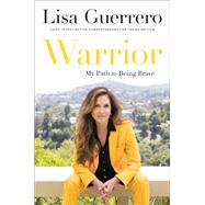 Warrior My Path to Being Brave by Guerrero, Lisa, 9780306829499