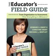 The Educator's Field Guide; From Organization to Assessment (And Everything in Between) by Edward S. Ebert II, 9781412969499