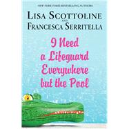 I Need a Lifeguard Everywhere but the Pool by Scottoline, Lisa; Serritella, Francesca, 9781432839499