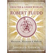 The Greater and Lesser Worlds of Robert Fludd by Godwin, Joscelyn, 9781620559499