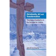 Christianity, Art and Transformation: Theological Aesthetics in the Struggle for Justice by John W. De Gruchy, 9780521089500