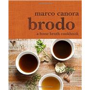 Brodo A Bone Broth Cookbook by Canora, Marco; Turkell, Michael Harlan, 9780553459500