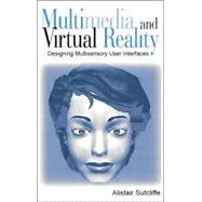 Multimedia and Virtual Reality : Designing Usable Multisensory User Interfaces by Sutcliffe, Alistair, 9780805839500