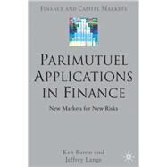 Parimutuel Applications In Finance New Markets for New Risks by Baron, Ken; Lange, Jeffrey, 9781403939500