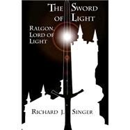 The Sword of Light by Singer, Richard J.; Singer, William T.; Dillon, Amber L.; Singer, Beau L., 9781499529500
