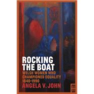 Rocking the Boat Welsh Women Who Championed Equality 1840-1990 by John, Angela V., 9781912109500
