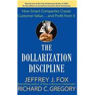 The Dollarization Discipline How Smart Companies Create Customer Value...and Profit from It by Fox, Jeffrey J.; Gregory, Richard C., 9780471659501