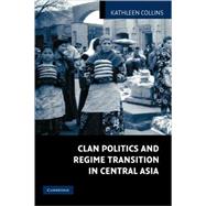 Clan Politics and Regime Transition in Central Asia by Kathleen Collins, 9780521839501
