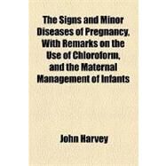 The Signs and Minor Diseases of Pregnancy, With Remarks on the Use of Chloroform, and the Maternal Management of Infants by Harvey, John; United States Supreme Court, 9781154449501