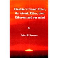 Einstein's Cosmic Ether, the Atomic Ether, Their Etherons and Our Mind by Duursma, Egbert Klaas, 9781491289501