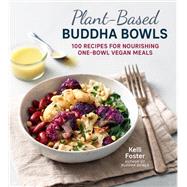 Plant-Based Buddha Bowls 100 Recipes for Nourishing One-Bowl Vegan Meals by Foster, Kelli, 9781592339501