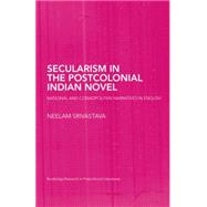 Secularism in the Postcolonial Indian Novel: National and Cosmopolitan Narratives in English by Srivastava; Neelam, 9780415759502