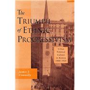 The Triumph of Ethnic Progressivism by Connolly, James J., 9780674909502